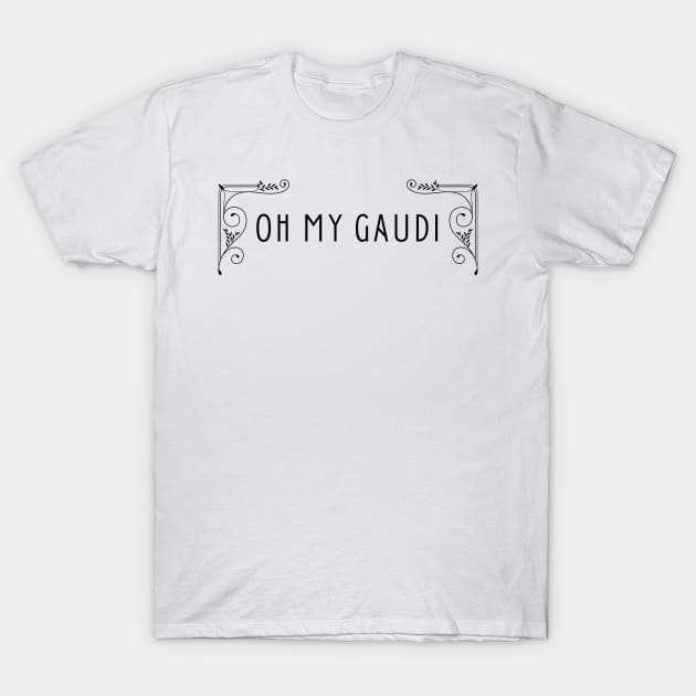 Oh My Gaudi Architecture Funny Pun T-Shirt by A.P.
